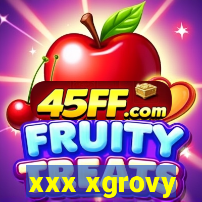 xxx xgrovy
